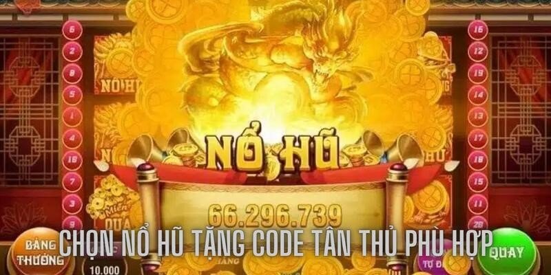 Chọn trò chơi nào khi nhận nổ hũ tặng code tân thủ