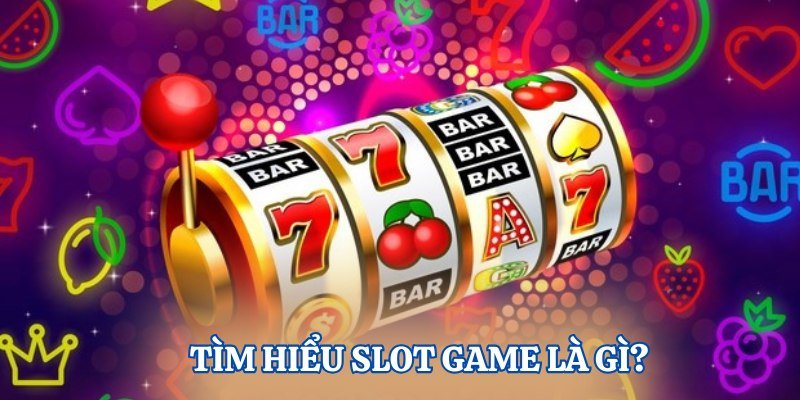 Tìm hiểu slot game là gì?